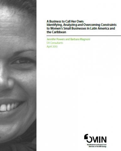 A Business to Call Her Own: Identifying, Analyzing and Overcoming Constraints to Women’s Small Businesses in Latin America and the Caribbean